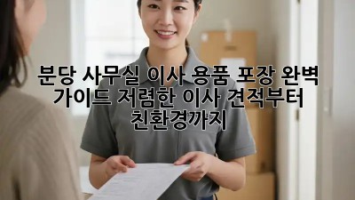 분당 사무실 이사 용품 포장 완벽 가이드: 저렴한 이사 견적부터 친환경까지! ✨